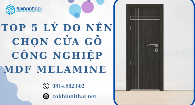 Top 5 Lý Do Nên Chọn Cửa Gỗ Công Nghiệp MDF Melamine