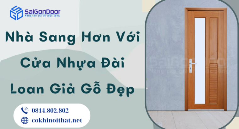 Nhà Sang Hơn Với Cửa Nhựa Đài Loan Giả Gỗ Đẹp