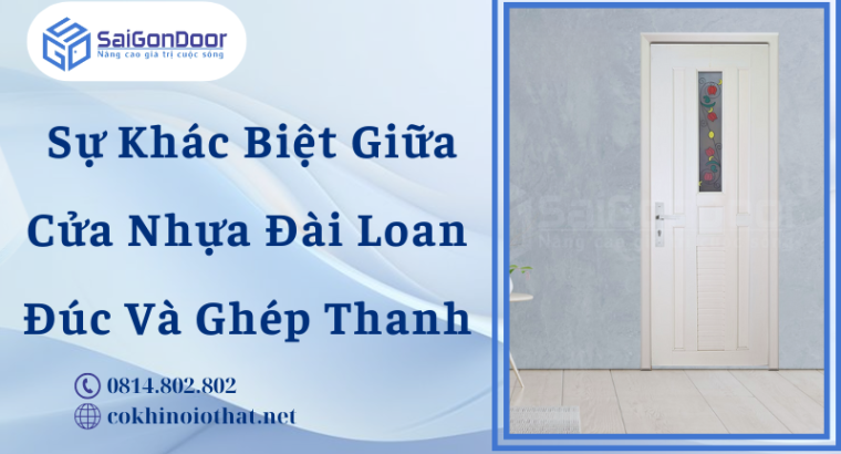 Sự Khác Biệt Giữa Cửa Nhựa Đài Loan Đúc Và Ghép Thanh