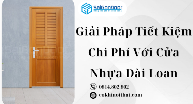 Giải Pháp Tiết Kiệm Chi Phí Với Cửa Nhựa Đài Loan
