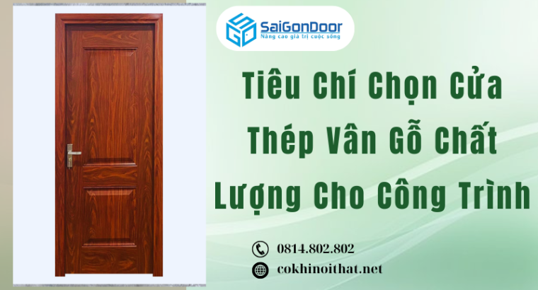 Tiêu Chí Chọn Cửa Thép Vân Gỗ Chất Lượng Cho Công Trình