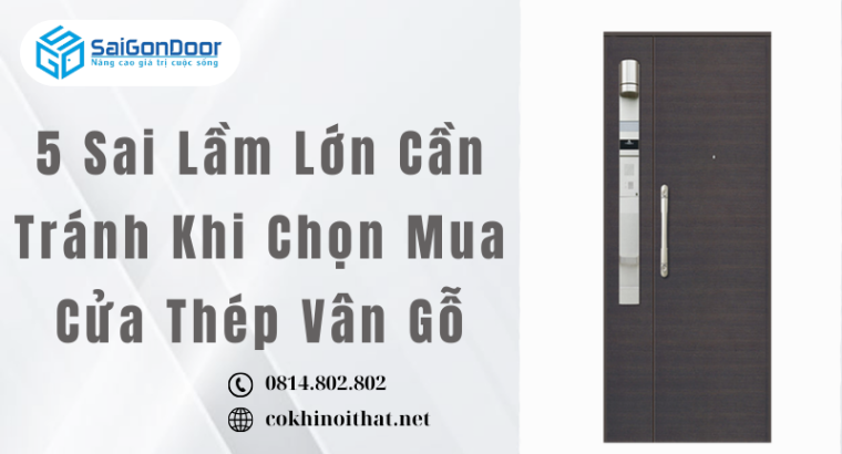 5 Sai Lầm Lớn Cần Tránh Khi Chọn Mua Cửa Thép Vân Gỗ