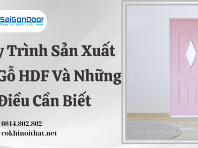 Quy Trình Sản Xuất Cửa Gỗ HDF Và Những Điều Cần Biết
