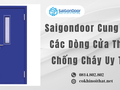 Saigondoor Cung Cấp Các Dòng Cửa Thép Chống Cháy Uy Tín