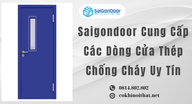Saigondoor Cung Cấp Các Dòng Cửa Thép Chống Cháy Uy Tín