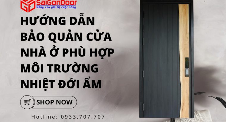 Hướng dẫn bảo quản cửa nhà ở phù hợp môi trường nhiệt đới ẩm